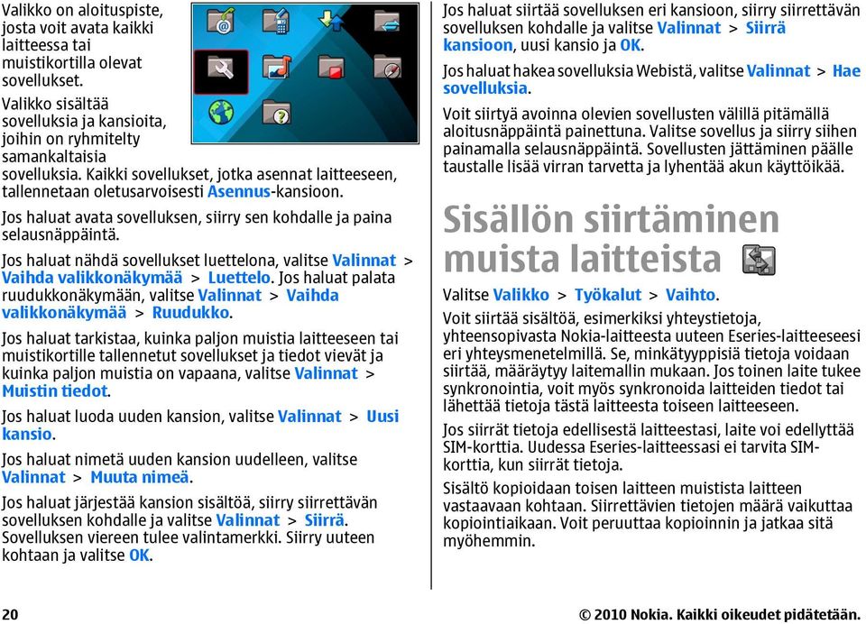 Jos haluat nähdä sovellukset luettelona, valitse Valinnat > Vaihda valikkonäkymää > Luettelo. Jos haluat palata ruudukkonäkymään, valitse Valinnat > Vaihda valikkonäkymää > Ruudukko.