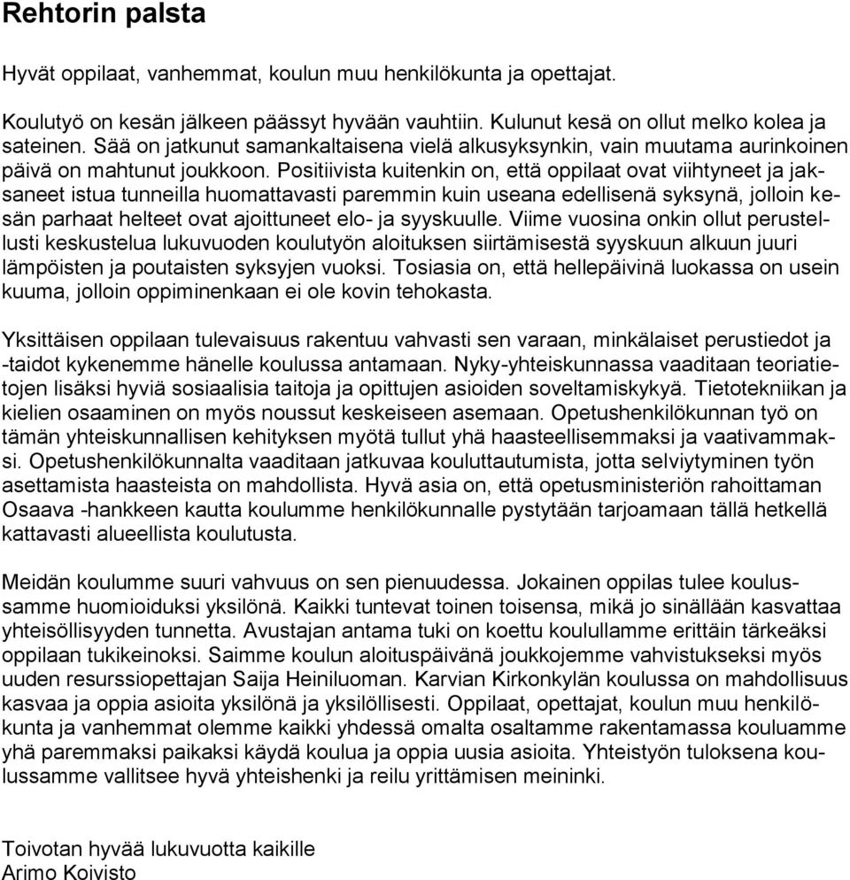 Positiivista kuitenkin on, että oppilaat ovat viihtyneet ja jaksaneet istua tunneilla huomattavasti paremmin kuin useana edellisenä syksynä, jolloin kesän parhaat helteet ovat ajoittuneet elo- ja