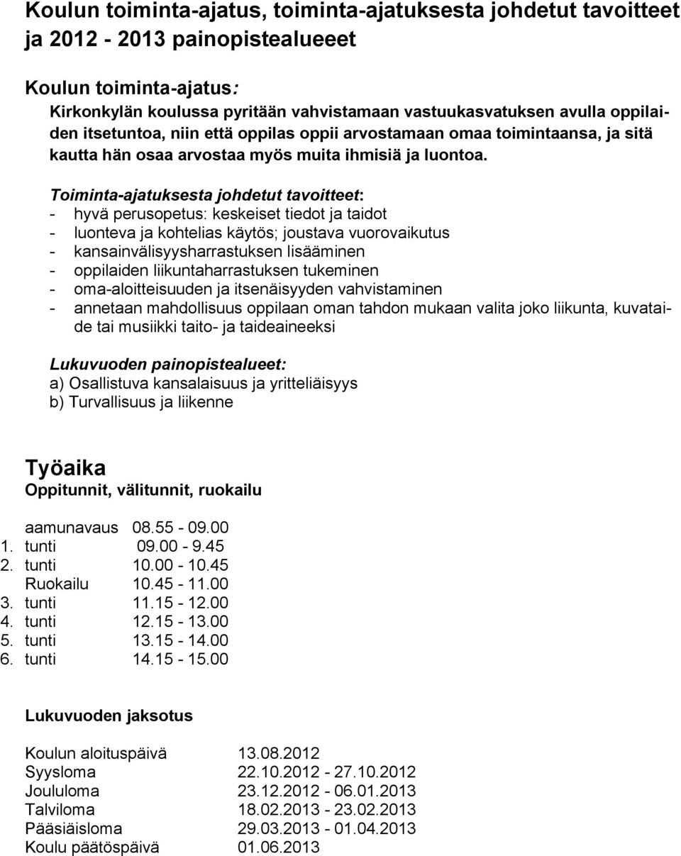 Toiminta-ajatuksesta johdetut tavoitteet: - hyvä perusopetus: keskeiset tiedot ja taidot - luonteva ja kohtelias käytös; joustava vuorovaikutus - kansainvälisyysharrastuksen lisääminen - oppilaiden