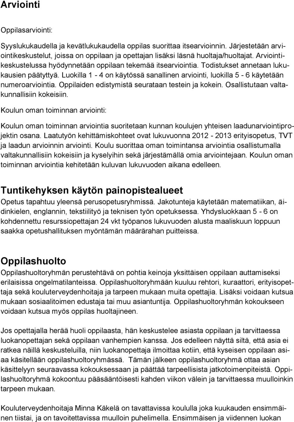 Oppilaiden edistymistä seurataan testein ja kokein. Osallistutaan valtakunnallisiin kokeisiin.