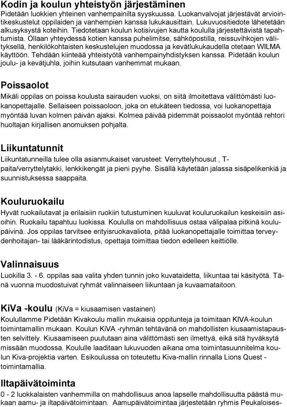 Ollaan yhteydessä kotien kanssa puhelimitse, sähköpostilla, reissuvihkojen välityksellä, henkilökohtaisten keskustelujen muodossa ja kevätlukukaudella otetaan WILMA käyttöön.