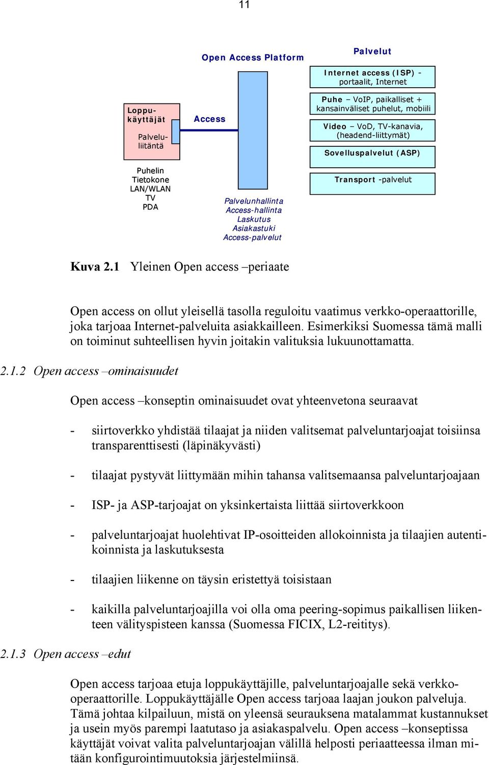 1 Yleinen Open access periaate Open access on ollut yleisellä tasolla reguloitu vaatimus verkko-operaattorille, joka tarjoaa Internet-palveluita asiakkailleen.