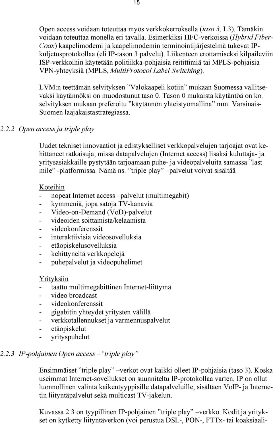 Liikenteen erottamiseksi kilpaileviin ISP-verkkoihin käytetään politiikka-pohjaisia reitittimiä tai MPLS-pohjaisia VPN-yhteyksiä (MPLS, MultiProtocol Label Switching).