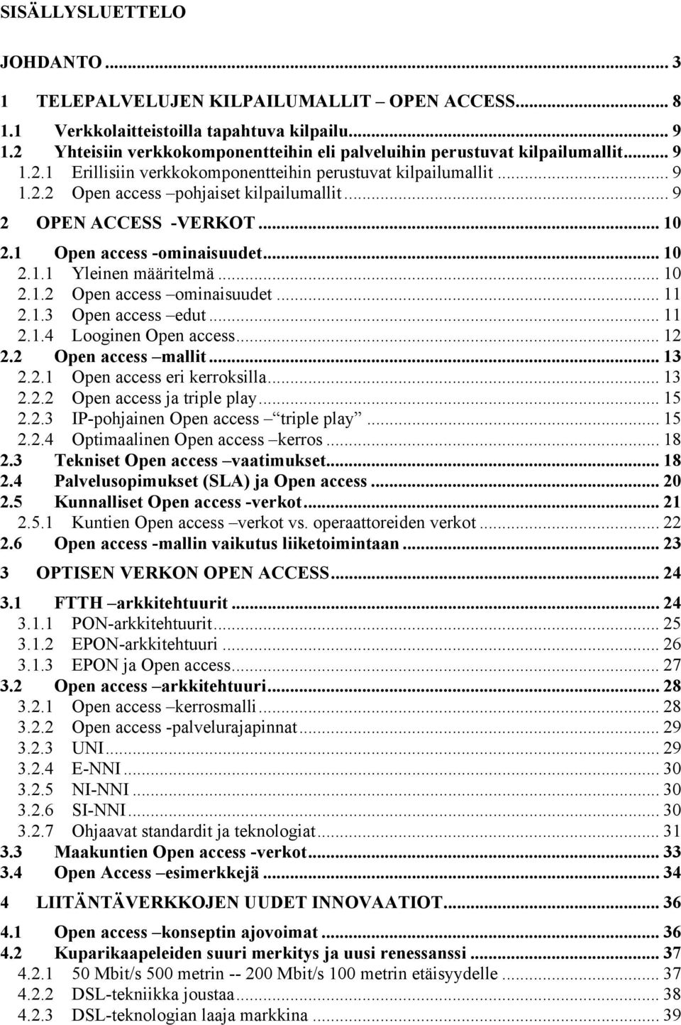 .. 9 2 OPEN ACCESS -VERKOT... 10 2.1 Open access -ominaisuudet... 10 2.1.1 Yleinen määritelmä... 10 2.1.2 Open access ominaisuudet... 11 2.1.3 Open access edut... 11 2.1.4 Looginen Open access... 12 2.