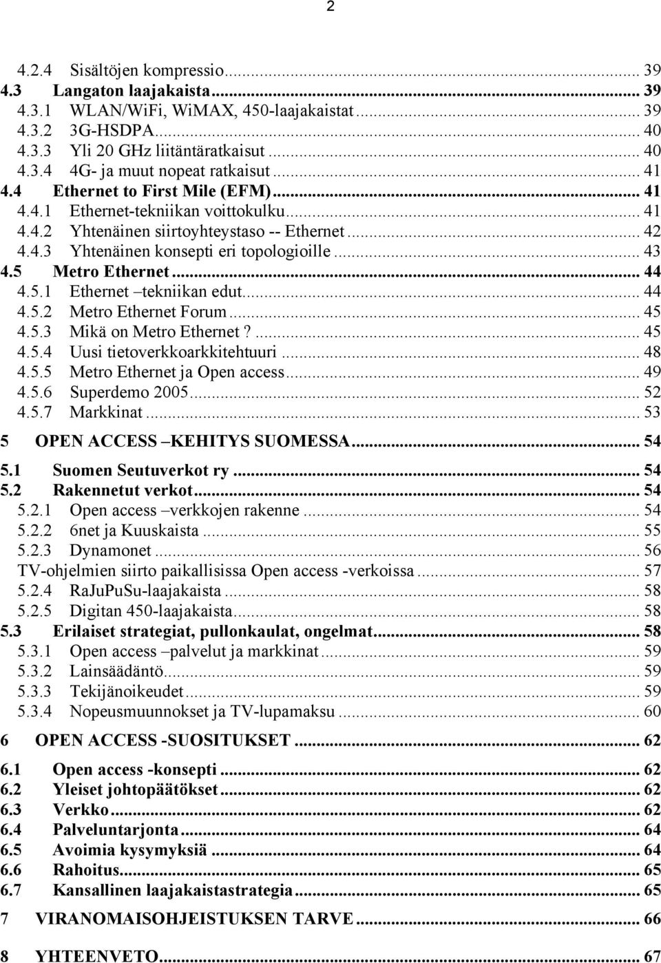 5 Metro Ethernet... 44 4.5.1 Ethernet tekniikan edut... 44 4.5.2 Metro Ethernet Forum... 45 4.5.3 Mikä on Metro Ethernet?... 45 4.5.4 Uusi tietoverkkoarkkitehtuuri... 48 4.5.5 Metro Ethernet ja Open access.