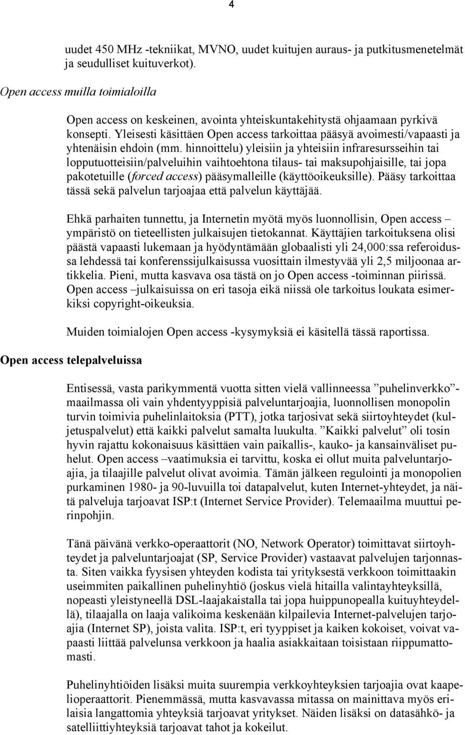 Yleisesti käsittäen Open access tarkoittaa pääsyä avoimesti/vapaasti ja yhtenäisin ehdoin (mm.