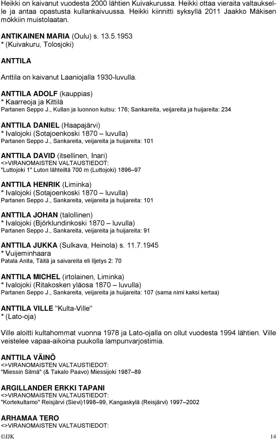 , Kullan ja luonnon kutsu: 176; Sankareita, veijareita ja huijareita: 234 ANTTILA DANIEL (Haapajärvi) * Ivalojoki (Sotajoenkoski 1870 luvulla) Partanen Seppo J.