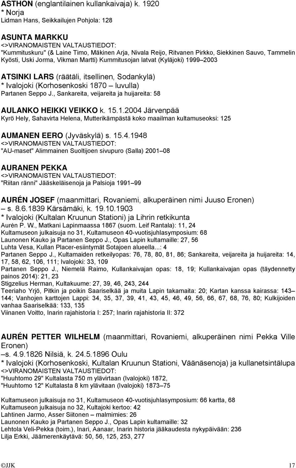 Martti) Kummitusojan latvat (Kyläjoki) 1999 2003 ATSINKI LARS (räätäli, itsellinen, Sodankylä) * Ivalojoki (Korhosenkoski 1870 luvulla) Partanen Seppo J.