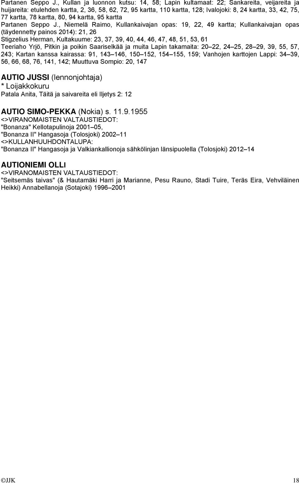 kartta, 78 kartta, 80, 94 kartta, 95 kartta , Niemelä Raimo, Kullankaivajan opas: 19, 22, 49 kartta; Kullankaivajan opas (täydennetty painos 2014): 21, 26 Stigzelius Herman, Kultakuume: 23, 37, 39,