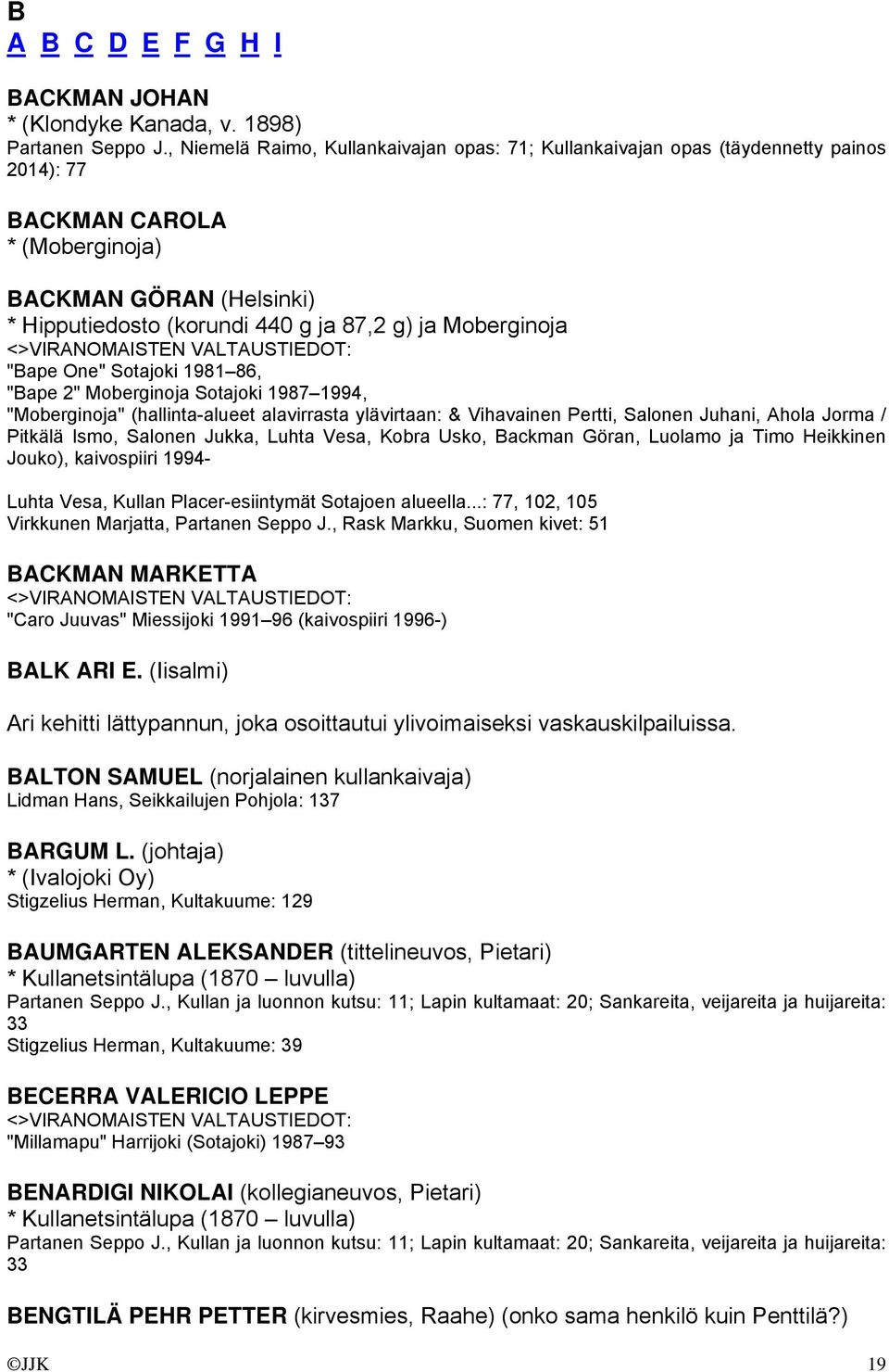 Moberginoja "Bape One" Sotajoki 1981 86, "Bape 2" Moberginoja Sotajoki 1987 1994, "Moberginoja" (hallinta-alueet alavirrasta ylävirtaan: & Vihavainen Pertti, Salonen Juhani, Ahola Jorma / Pitkälä