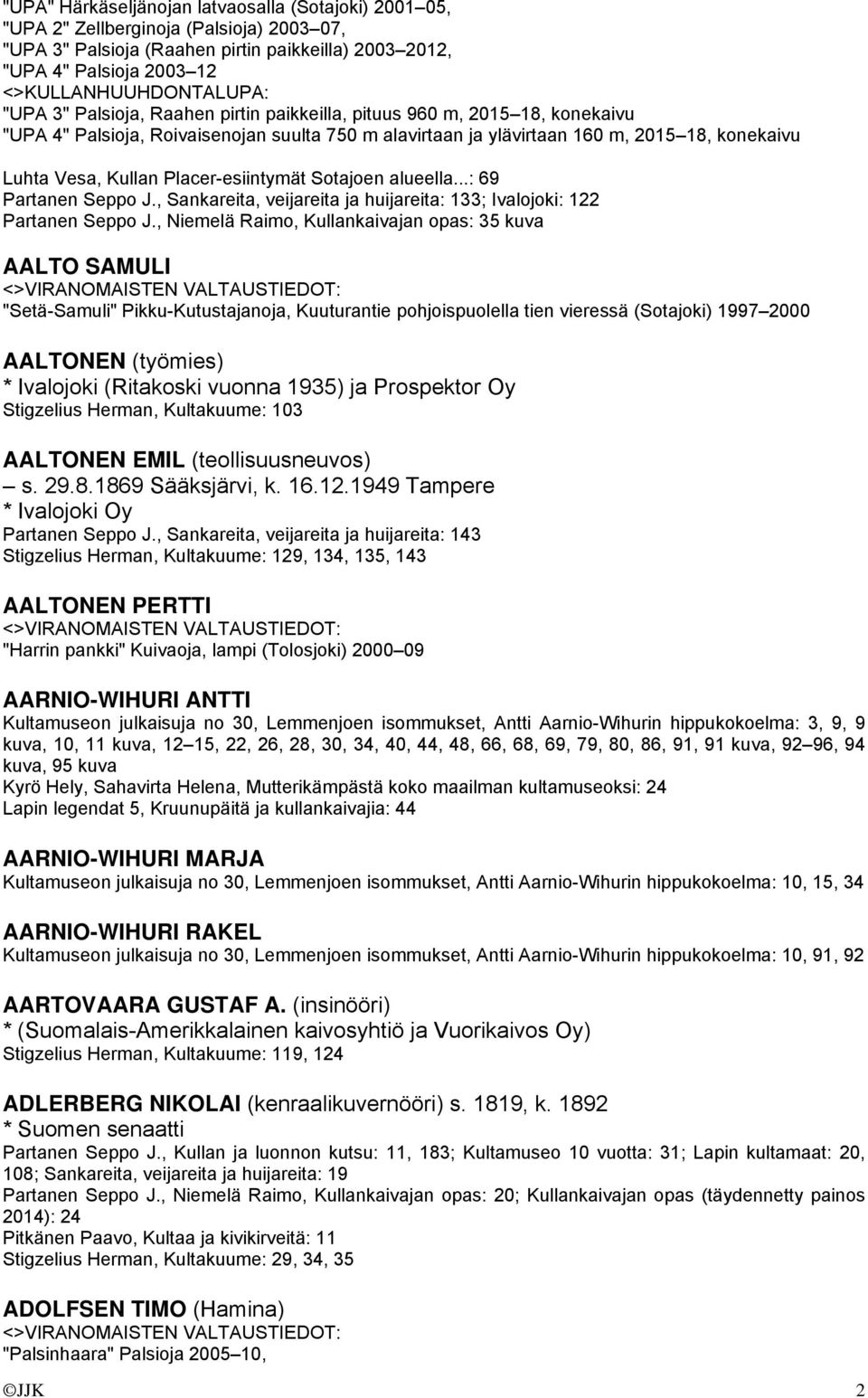 Sotajoen alueella...: 69 Partanen Seppo J., Sankareita, veijareita ja huijareita: 133; Ivalojoki: 122 Partanen Seppo J.