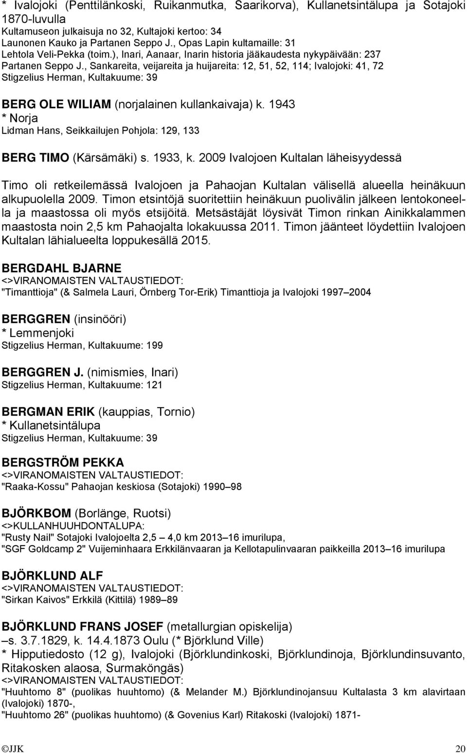 , Sankareita, veijareita ja huijareita: 12, 51, 52, 114; Ivalojoki: 41, 72 Stigzelius Herman, Kultakuume: 39 BERG OLE WILIAM (norjalainen kullankaivaja) k.