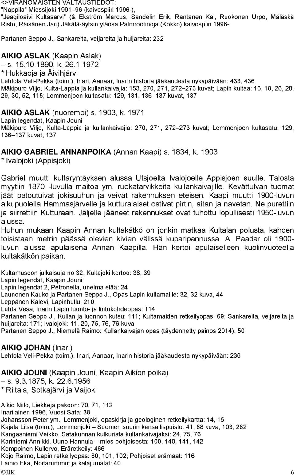 ), Inari, Aanaar, Inarin historia jääkaudesta nykypäivään: 433, 436 Mäkipuro Viljo, Kulta-Lappia ja kullankaivajia: 153, 270, 271, 272 273 kuvat; Lapin kultaa: 16, 18, 26, 28, 29, 30, 52, 115;