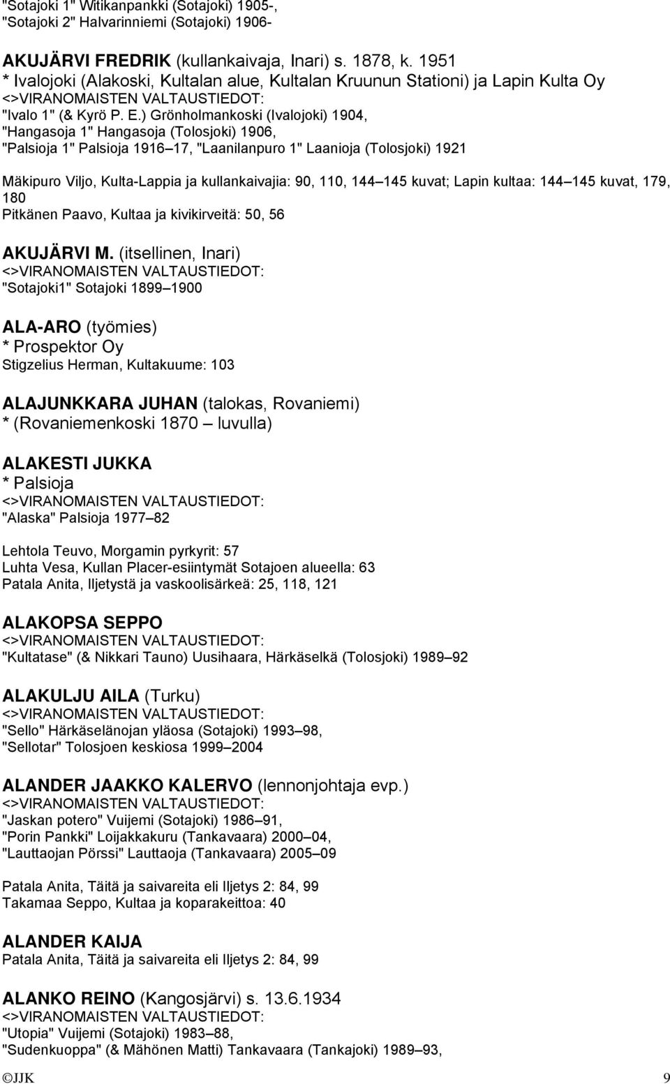 ) Grönholmankoski (Ivalojoki) 1904, "Hangasoja 1" Hangasoja (Tolosjoki) 1906, "Palsioja 1" Palsioja 1916 17, "Laanilanpuro 1" Laanioja (Tolosjoki) 1921 Mäkipuro Viljo, Kulta-Lappia ja kullankaivajia: