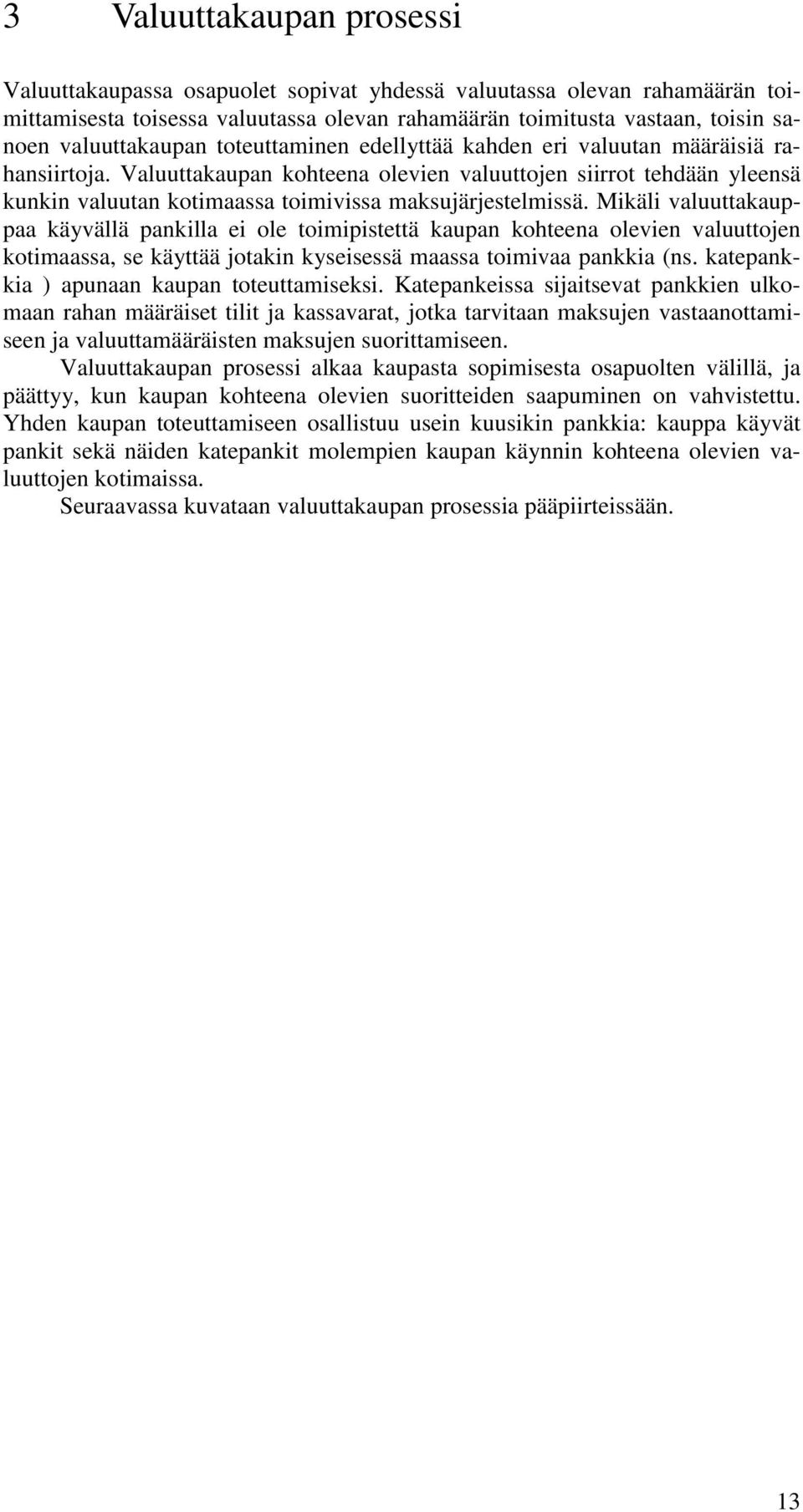 Valuuttakaupan kohteena olevien valuuttojen siirrot tehdään yleensä kunkin valuutan kotimaassa toimivissa maksujärjestelmissä.