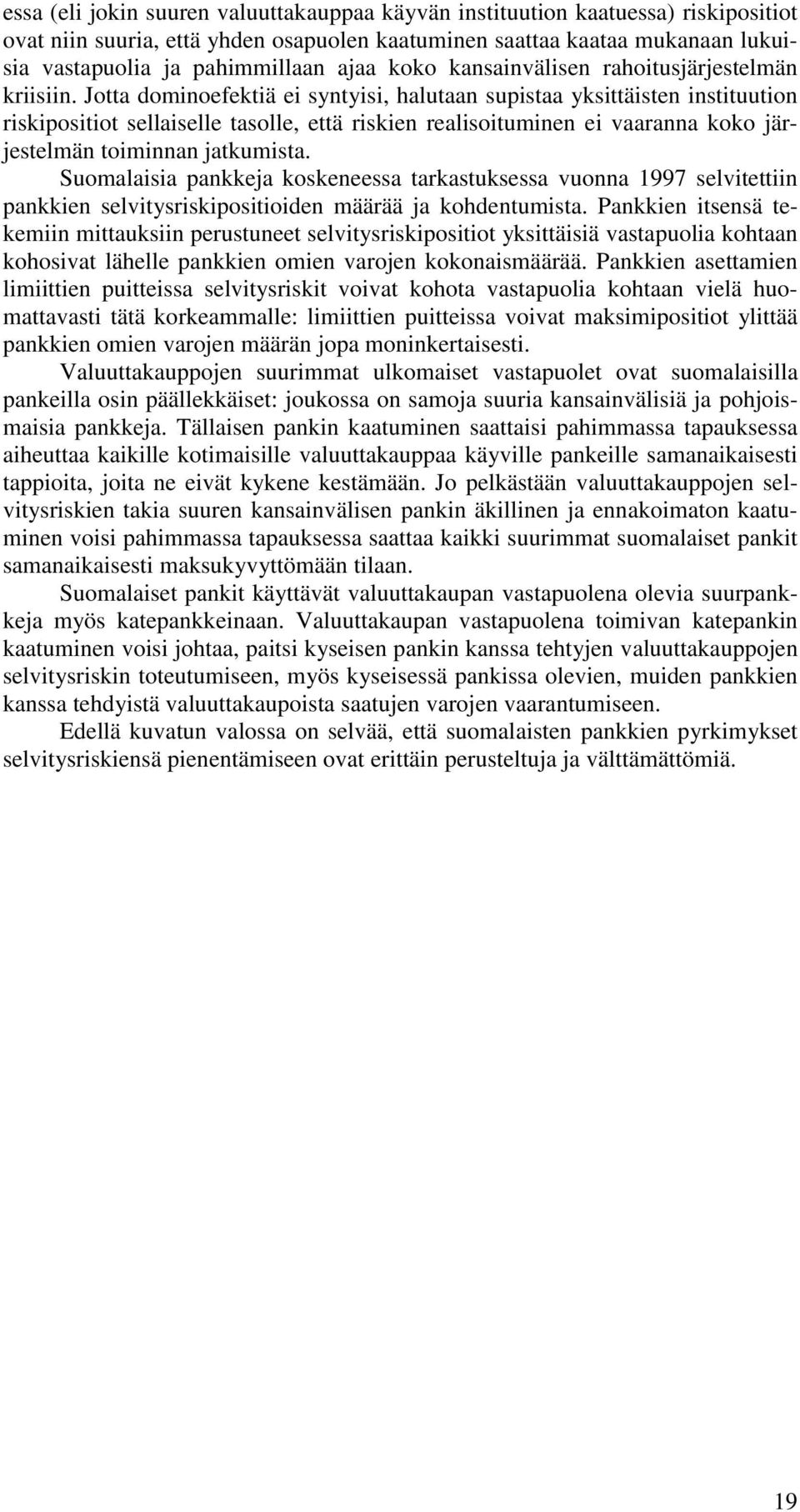 Jotta dominoefektiä ei syntyisi, halutaan supistaa yksittäisten instituution riskipositiot sellaiselle tasolle, että riskien realisoituminen ei vaaranna koko järjestelmän toiminnan jatkumista.