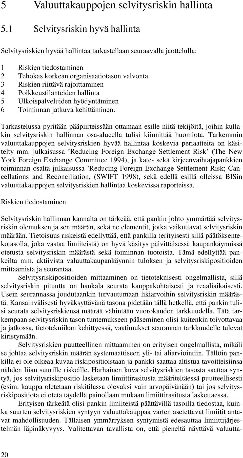 rajoittaminen 4 Poikkeustilanteiden hallinta 5 Ulkoispalveluiden hyödyntäminen 6 Toiminnan jatkuva kehittäminen.