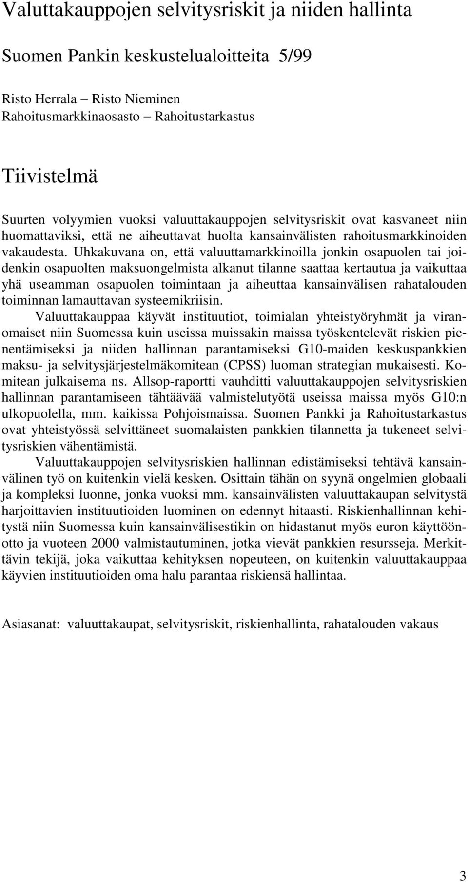 Uhkakuvana on, että valuuttamarkkinoilla jonkin osapuolen tai joidenkin osapuolten maksuongelmista alkanut tilanne saattaa kertautua ja vaikuttaa yhä useamman osapuolen toimintaan ja aiheuttaa