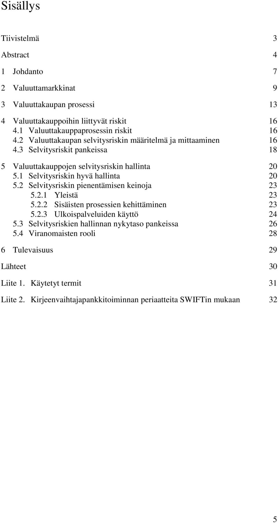 3 Selvitysriskit pankeissa 18 5 Valuuttakauppojen selvitysriskin hallinta 20 5.1 Selvitysriskin hyvä hallinta 20 5.2 Selvitysriskin pienentämisen keinoja 23 5.2.1 Yleistä 23 5.