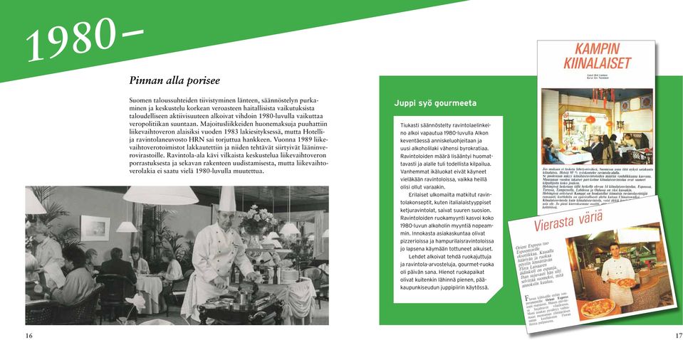 Majoitusliikkeiden huonemaksuja puuhattiin liikevaihtoveron alaisiksi vuoden 1983 lakiesityksessä, mutta Hotellija ravintolaneuvosto HRN sai torjuttua hankkeen.