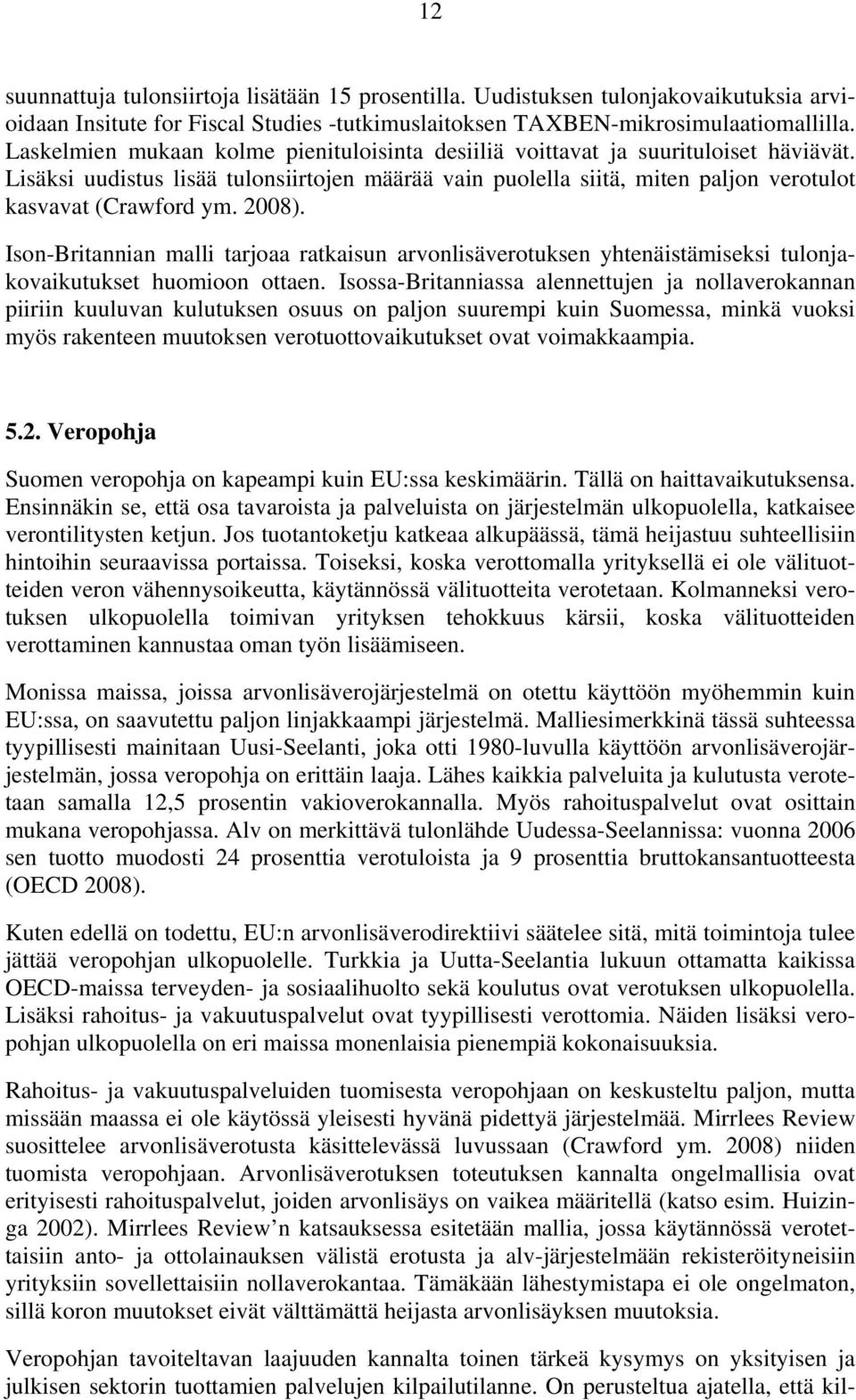 2008). Ison-Britannian malli tarjoaa ratkaisun arvonlisäverotuksen yhtenäistämiseksi tulonjakovaikutukset huomioon ottaen.