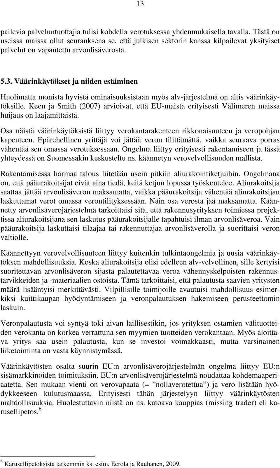 Väärinkäytökset ja niiden estäminen Huolimatta monista hyvistä ominaisuuksistaan myös alv-järjestelmä on altis väärinkäytöksille.