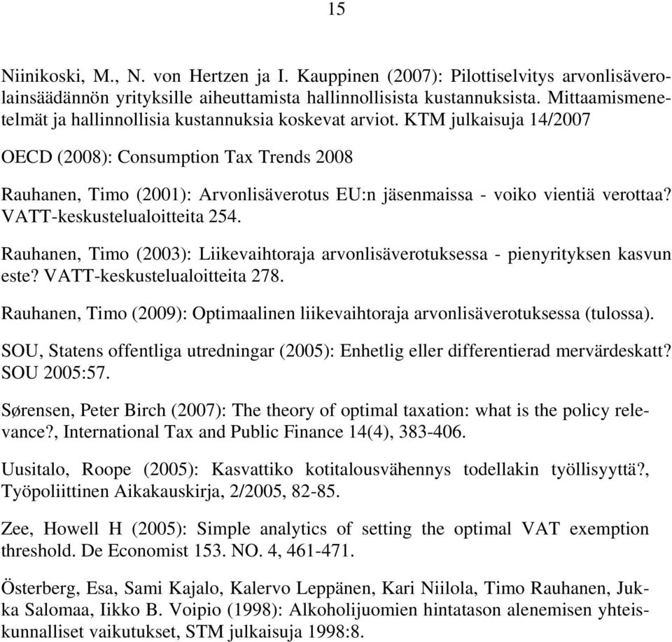 KTM julkaisuja 14/2007 OECD (2008): Consumption Tax Trends 2008 Rauhanen, Timo (2001): Arvonlisäverotus EU:n jäsenmaissa - voiko vientiä verottaa? VATT-keskustelualoitteita 254.