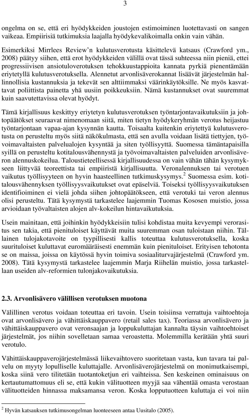 , 2008) päätyy siihen, että erot hyödykkeiden välillä ovat tässä suhteessa niin pieniä, ettei progressiivisen ansiotuloverotuksen tehokkuustappioita kannata pyrkiä pienentämään eriytetyllä