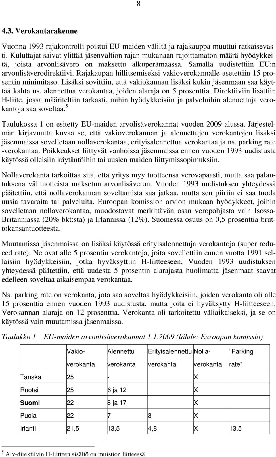 Rajakaupan hillitsemiseksi vakioverokannalle asetettiin 15 prosentin minimitaso. Lisäksi sovittiin, että vakiokannan lisäksi kukin jäsenmaan saa käyttää kahta ns.