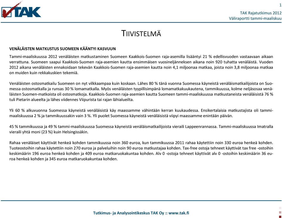 Vuoden 2012 aikana venäläisten ennakoidaan tekevän Kaakkois-Suomen raja-asemien kautta noin 4,1 miljoonaa matkaa, joista noin 3,8 miljoonaa matkaa on muiden kuin rekkakuskien tekemiä.