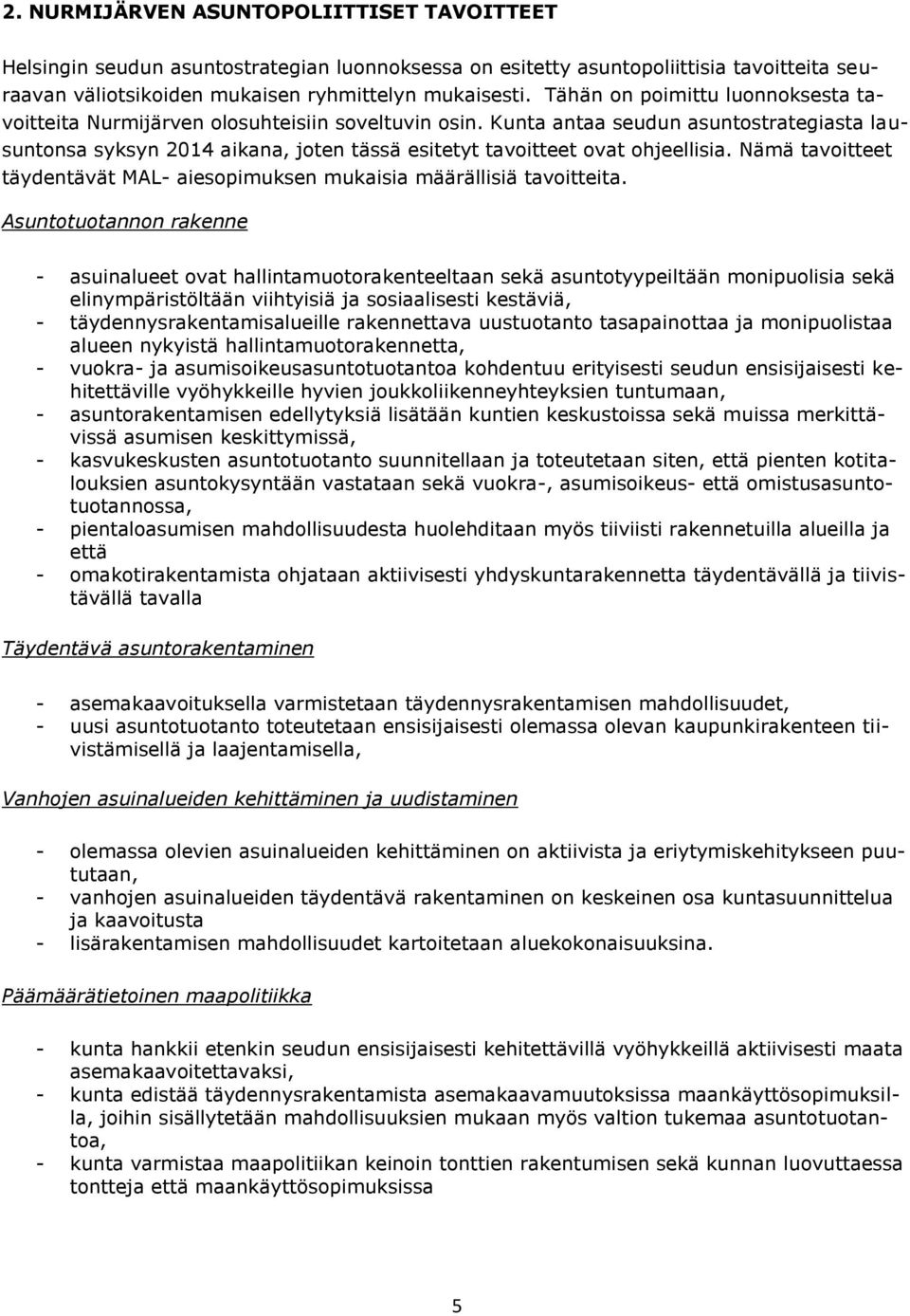 Kunta antaa seudun asuntostrategiasta lausuntonsa syksyn 2014 aikana, joten tässä esitetyt tavoitteet ovat ohjeellisia. Nämä tavoitteet täydentävät MAL- aiesopimuksen mukaisia määrällisiä tavoitteita.