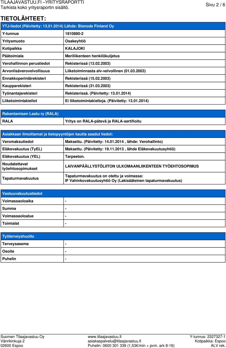 2003) Arvonlisäverovelvollisuus Liiketoiminnasta alv-velvollinen (01.03.2003) Ennakkoperintärekisteri Rekisterissä (15.02.2003) Kaupparekisteri Rekisterissä (31.03.2003) Työnantajarekisteri Rekisterissä.