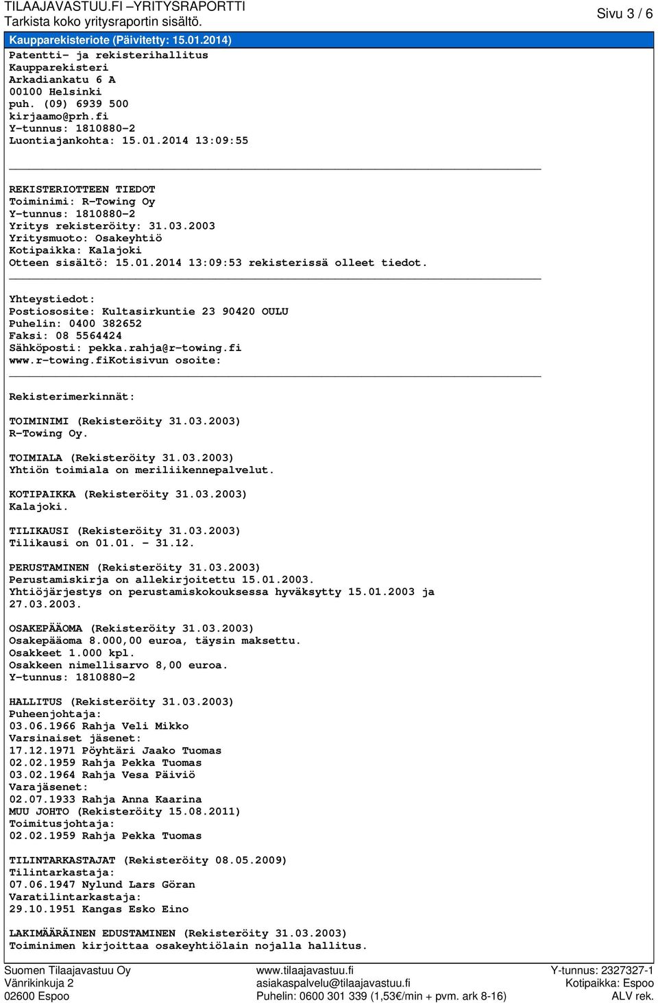 Yhteystiedot: Postiososite: Kultasirkuntie 23 90420 OULU Puhelin: 0400 382652 Faksi: 08 5564424 Sähköposti: pekka.rahja@r-towing.fi www.r-towing.fikotisivun osoite: Rekisterimerkinnät: TOIMINIMI (Rekisteröity 31.