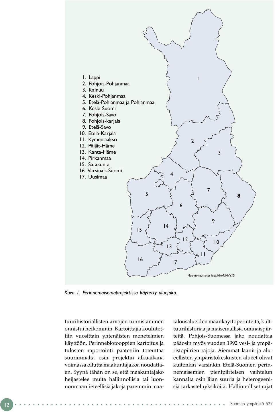 Perinnemaisemaprojektissa käytetty aluejako. tuurihistoriallisten arvojen tunnistaminen onnistui heikommin. Kartoittajia koulutettiin vuosittain yhtenäisten menetelmien käyttöön.