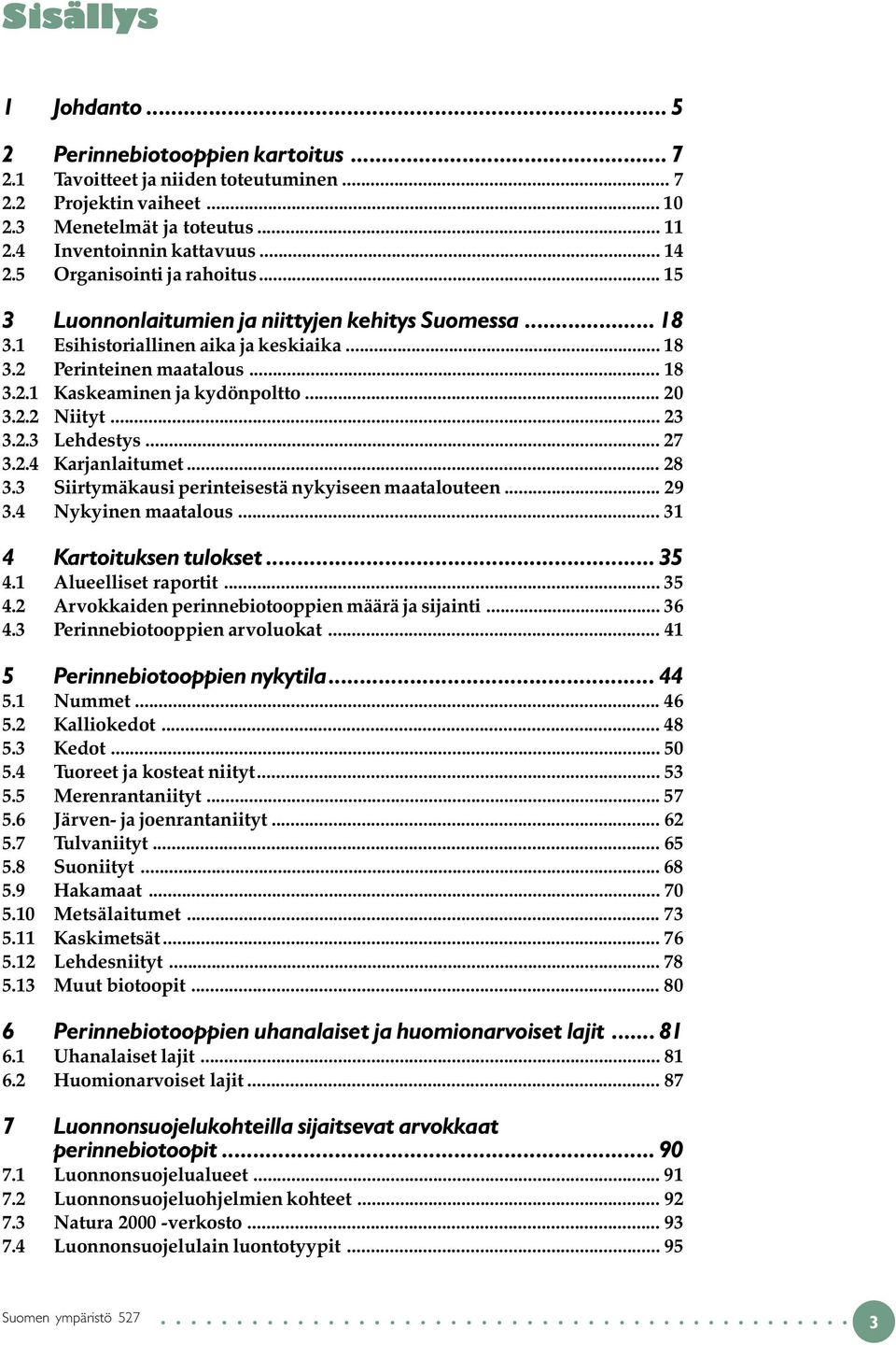 .. 20 3.2.2 Niityt... 23 3.2.3 Lehdestys... 27 3.2.4 Karjanlaitumet... 28 3.3 Siirtymäkausi perinteisestä nykyiseen maatalouteen... 29 3.4 Nykyinen maatalous... 31 4 Kartoituksen tulokset... 35 4.