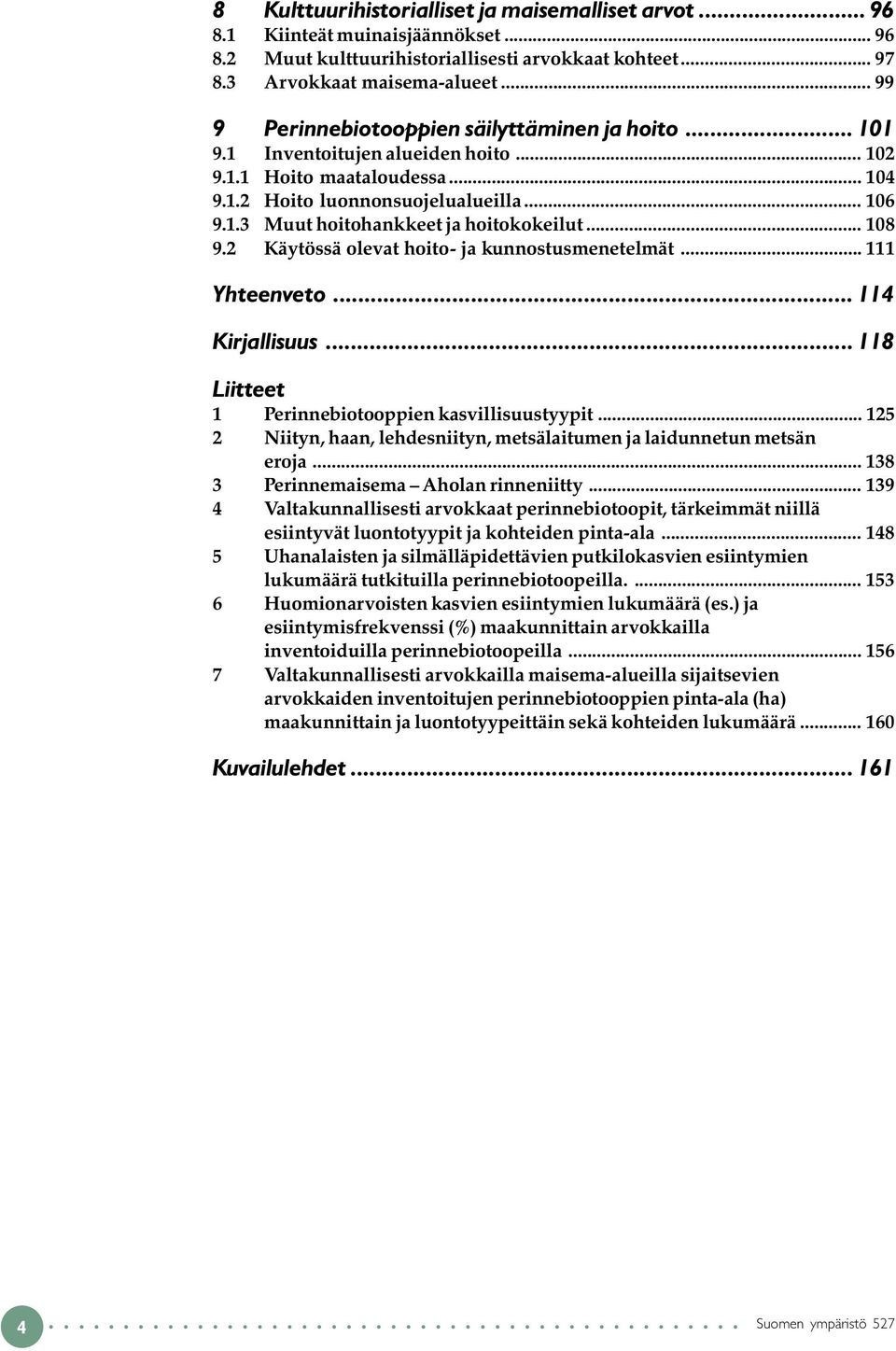 .. 108 9.2 Käytössä olevat hoito- ja kunnostusmenetelmät... 111 Yhteenveto... 114 Kirjallisuus... 118 Liitteet 1 Perinnebiotooppien kasvillisuustyypit.