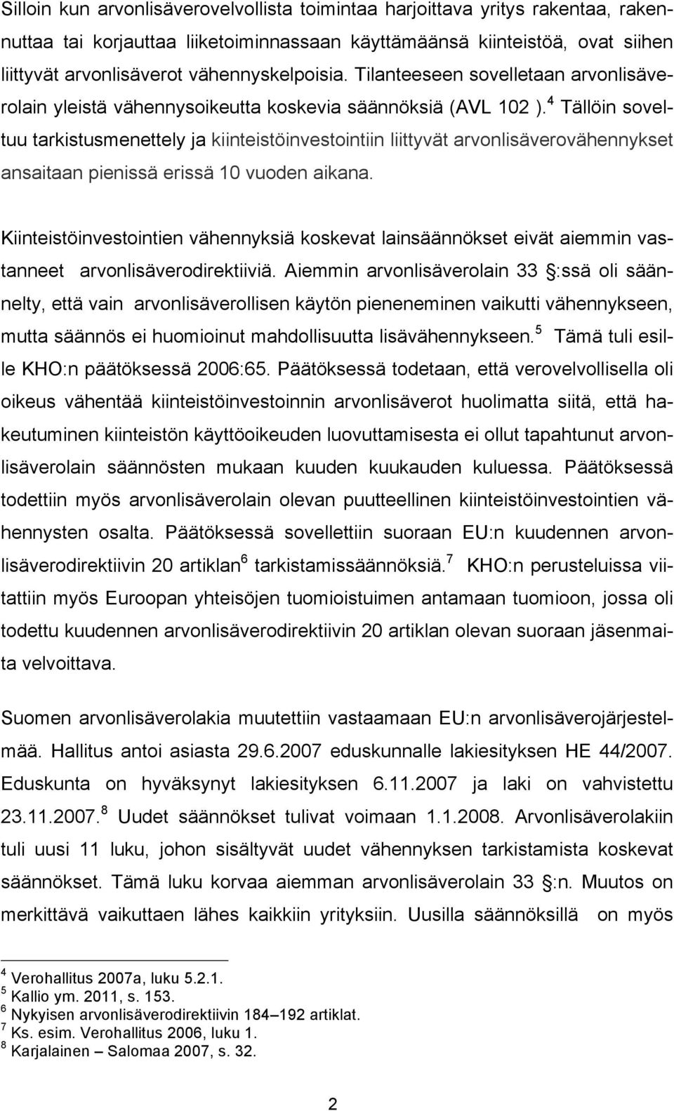 4 Tällöin soveltuu tarkistusmenettely ja kiinteistöinvestointiin liittyvät arvonlisäverovähennykset ansaitaan pienissä erissä 10 vuoden aikana.