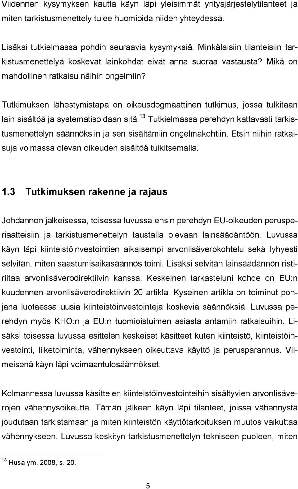 Tutkimuksen lähestymistapa on oikeusdogmaattinen tutkimus, jossa tulkitaan lain sisältöä ja systematisoidaan sitä.