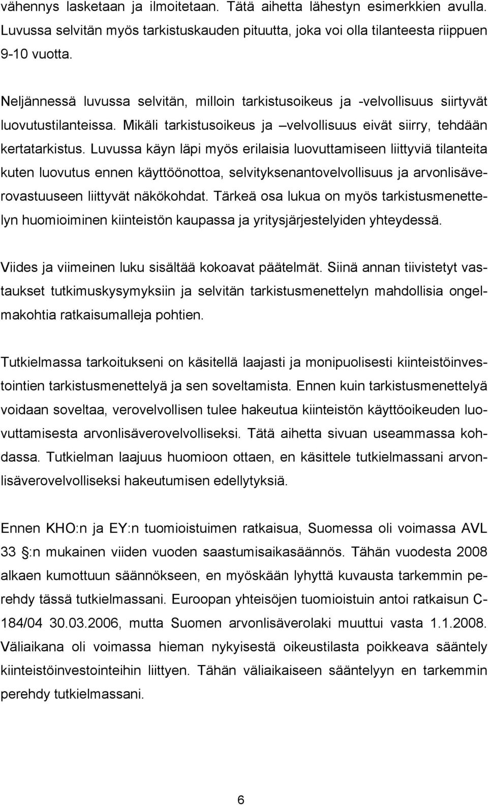 Luvussa käyn läpi myös erilaisia luovuttamiseen liittyviä tilanteita kuten luovutus ennen käyttöönottoa, selvityksenantovelvollisuus ja arvonlisäverovastuuseen liittyvät näkökohdat.