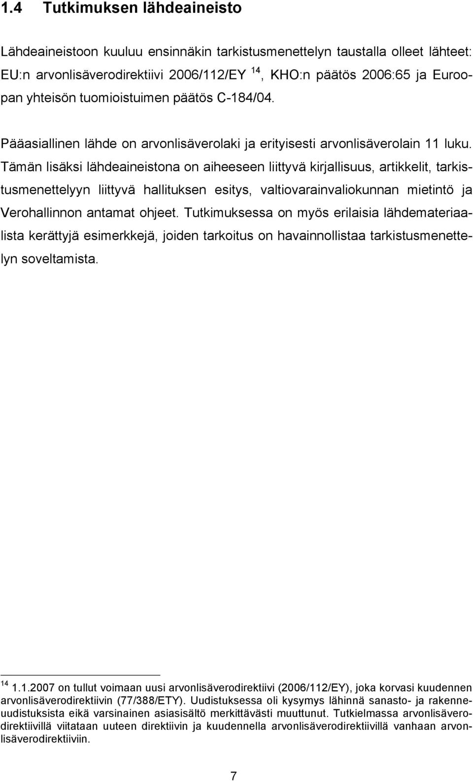 Tämän lisäksi lähdeaineistona on aiheeseen liittyvä kirjallisuus, artikkelit, tarkistusmenettelyyn liittyvä hallituksen esitys, valtiovarainvaliokunnan mietintö ja Verohallinnon antamat ohjeet.