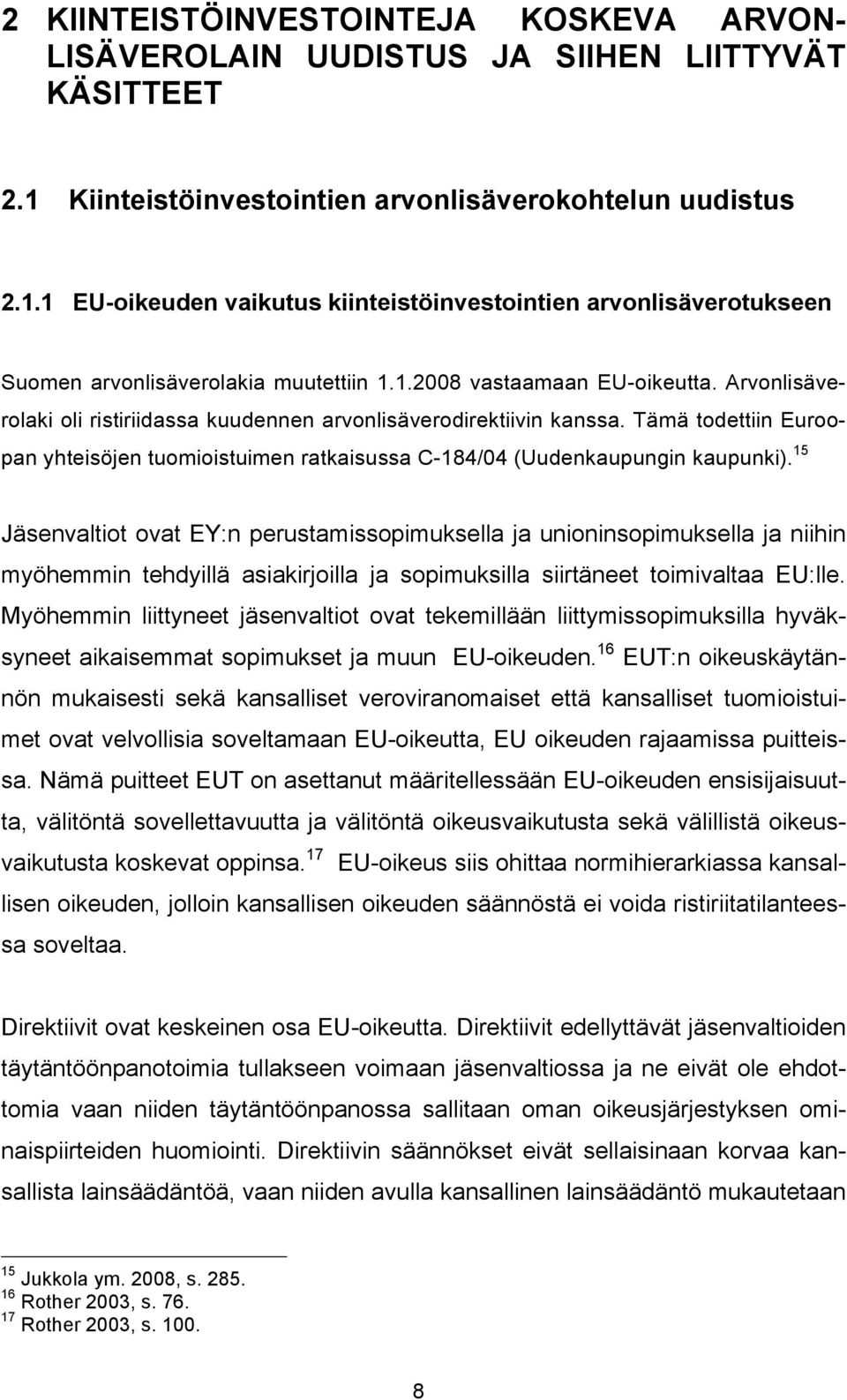 Arvonlisäverolaki oli ristiriidassa kuudennen arvonlisäverodirektiivin kanssa. Tämä todettiin Euroopan yhteisöjen tuomioistuimen ratkaisussa C-184/04 (Uudenkaupungin kaupunki).