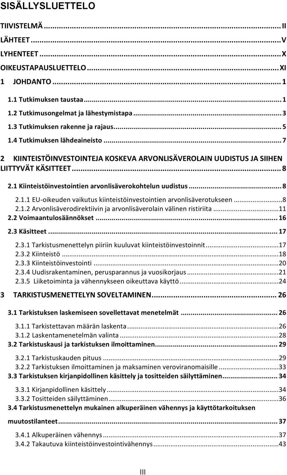 1 Kiinteistöinvestointien arvonlisäverokohtelun uudistus... 8 2.1.1 EU- oikeuden vaikutus kiinteistöinvestointien arvonlisäverotukseen... 8 2.1.2 Arvonlisäverodirektiivin ja arvonlisäverolain välinen ristiriita.