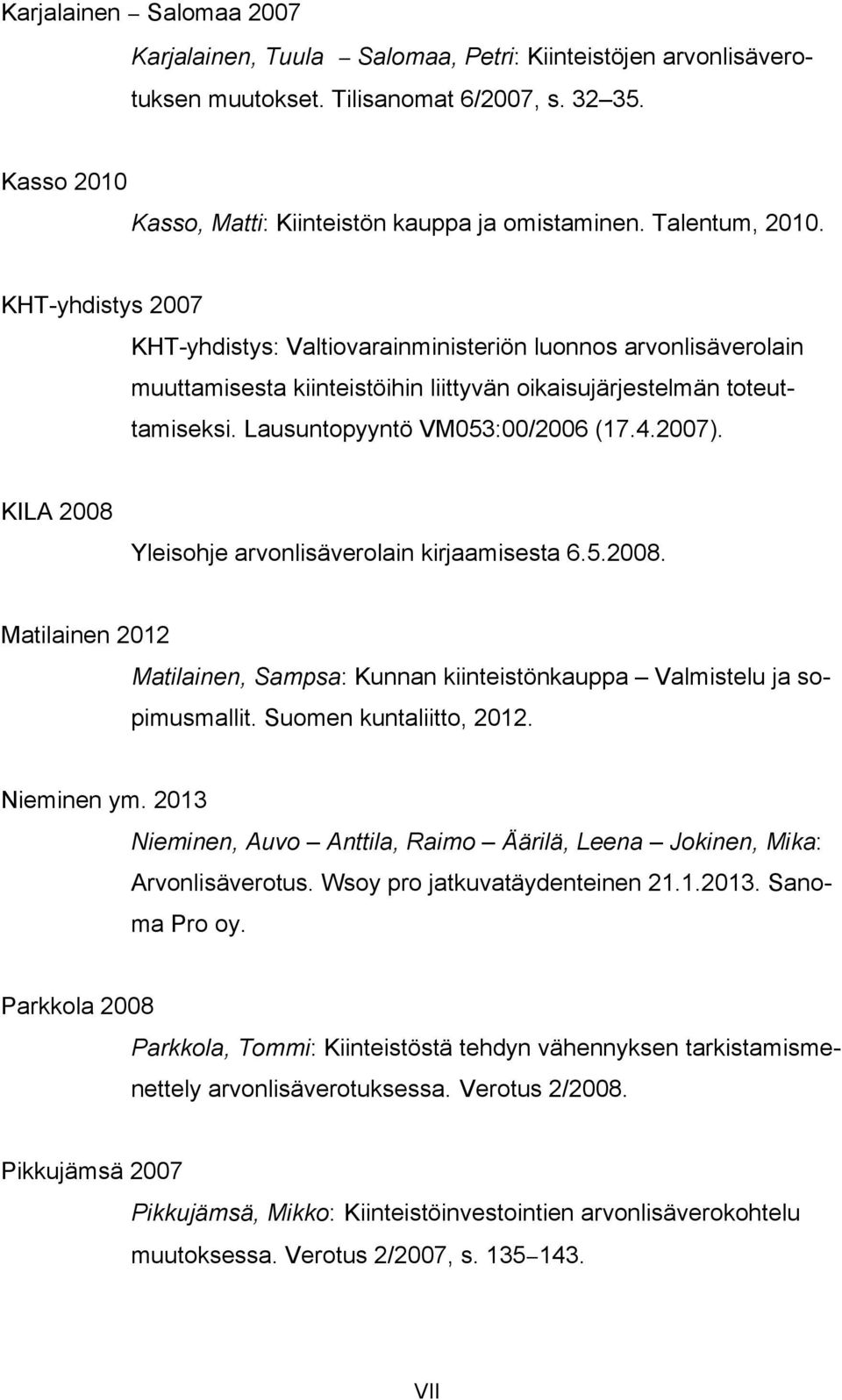 Lausuntopyyntö VM053:00/2006 (17.4.2007). KILA 2008 Yleisohje arvonlisäverolain kirjaamisesta 6.5.2008. Matilainen 2012 Matilainen, Sampsa: Kunnan kiinteistönkauppa Valmistelu ja sopimusmallit.