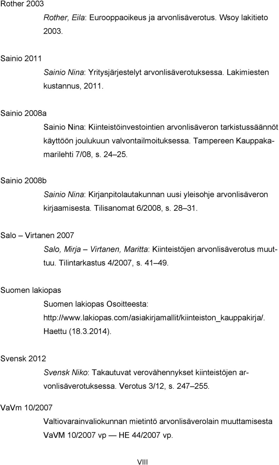 Sainio 2008b Sainio Nina: Kirjanpitolautakunnan uusi yleisohje arvonlisäveron kirjaamisesta. Tilisanomat 6/2008, s. 28 31.