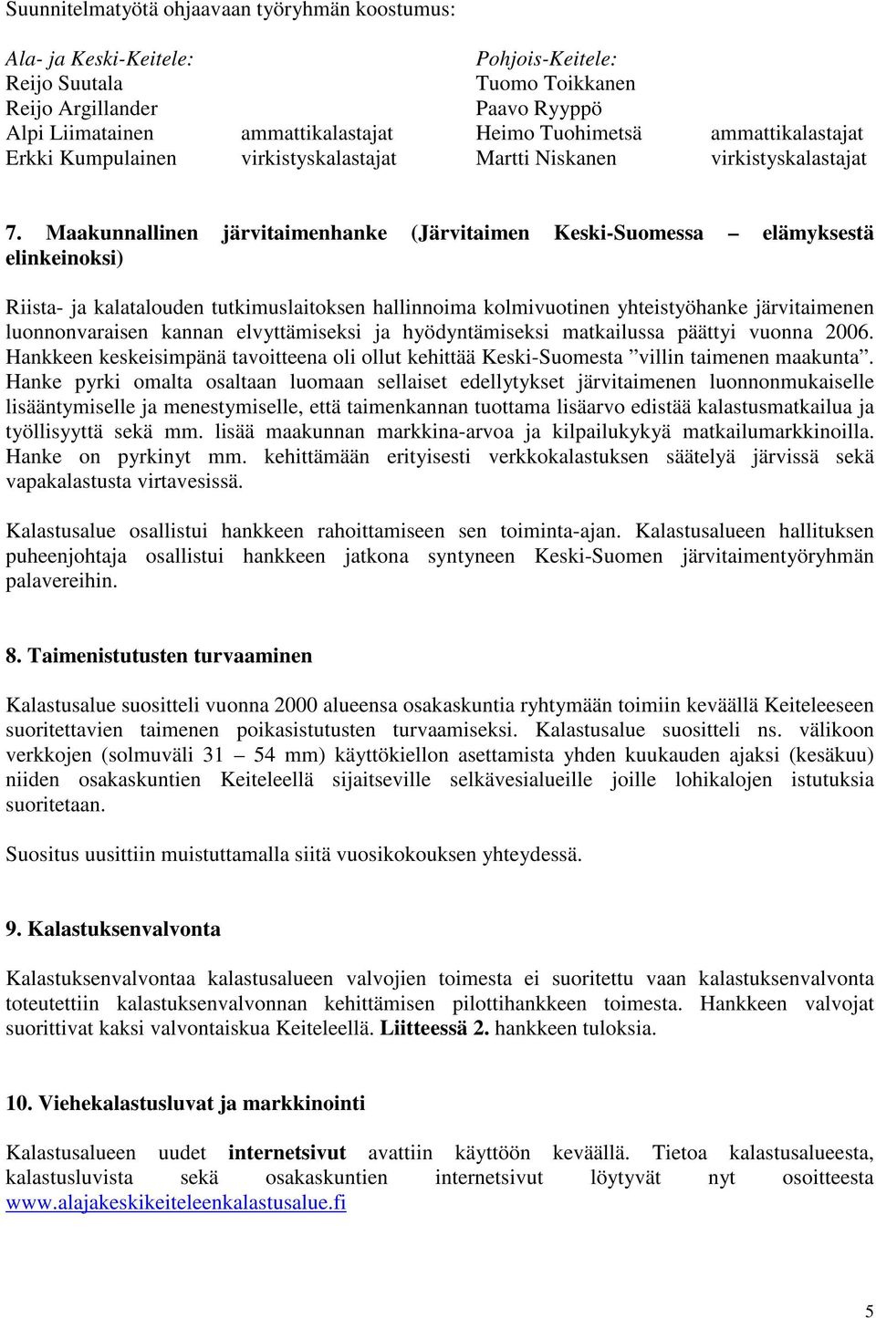 Maakunnallinen järvitaimenhanke (Järvitaimen Keski-Suomessa elämyksestä elinkeinoksi) Riista- ja kalatalouden tutkimuslaitoksen hallinnoima kolmivuotinen yhteistyöhanke järvitaimenen luonnonvaraisen