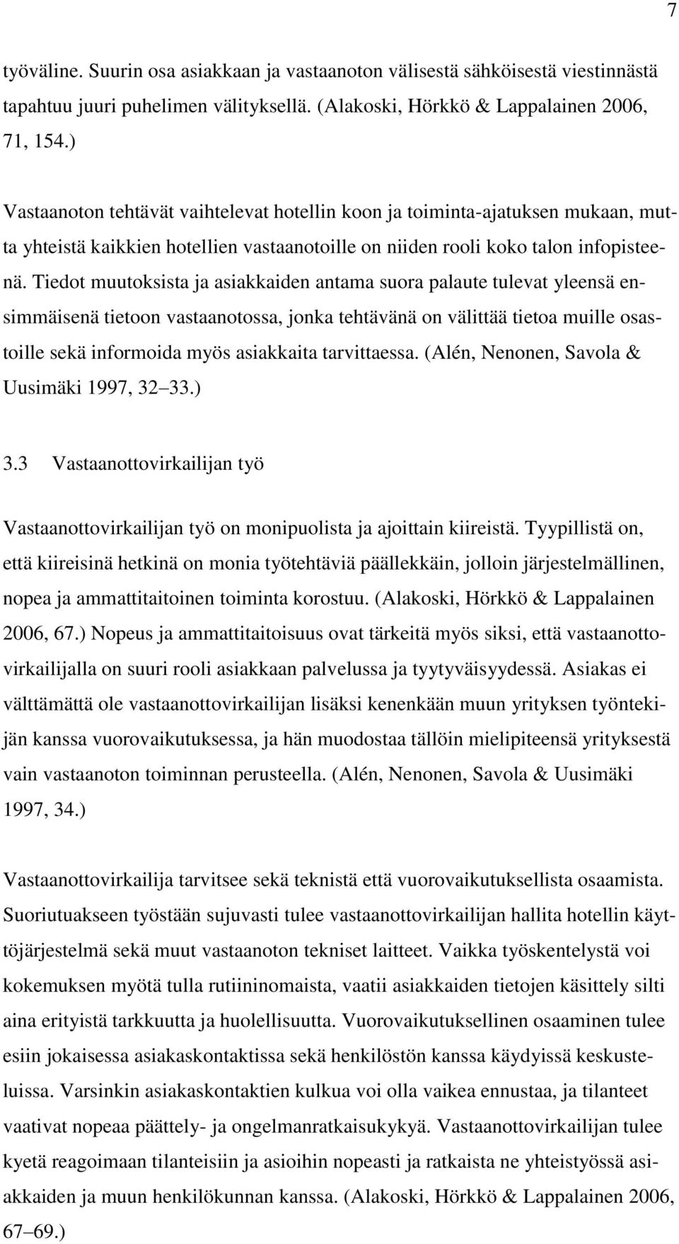 Tiedot muutoksista ja asiakkaiden antama suora palaute tulevat yleensä ensimmäisenä tietoon vastaanotossa, jonka tehtävänä on välittää tietoa muille osastoille sekä informoida myös asiakkaita