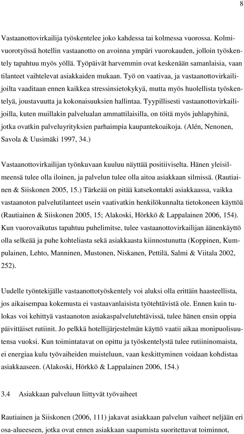 Työ on vaativaa, ja vastaanottovirkailijoilta vaaditaan ennen kaikkea stressinsietokykyä, mutta myös huolellista työskentelyä, joustavuutta ja kokonaisuuksien hallintaa.