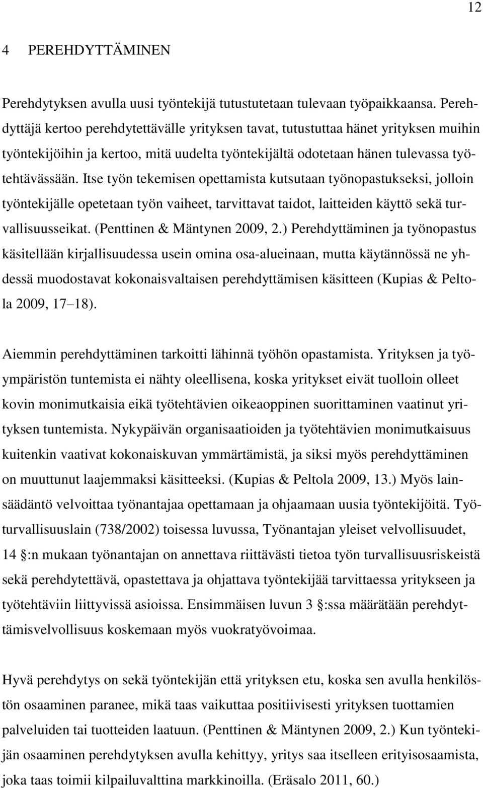 Itse työn tekemisen opettamista kutsutaan työnopastukseksi, jolloin työntekijälle opetetaan työn vaiheet, tarvittavat taidot, laitteiden käyttö sekä turvallisuusseikat. (Penttinen & Mäntynen 2009, 2.