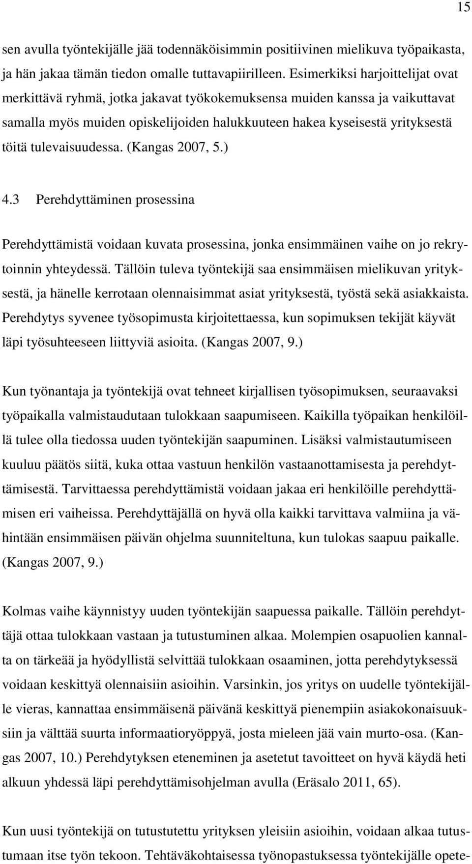 tulevaisuudessa. (Kangas 2007, 5.) 4.3 Perehdyttäminen prosessina Perehdyttämistä voidaan kuvata prosessina, jonka ensimmäinen vaihe on jo rekrytoinnin yhteydessä.