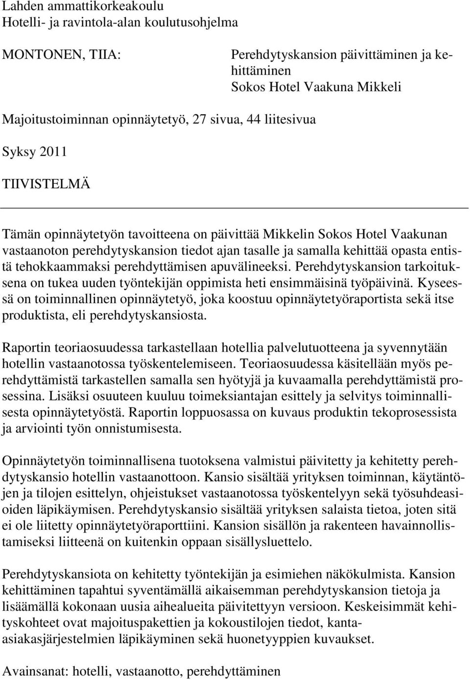 entistä tehokkaammaksi perehdyttämisen apuvälineeksi. Perehdytyskansion tarkoituksena on tukea uuden työntekijän oppimista heti ensimmäisinä työpäivinä.